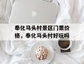 奉化马头村景区门票价格，奉化马头村好玩吗