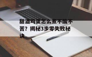 甜酒鸡蛋怎么煮不酸不苦？揭秘3步零失败秘诀