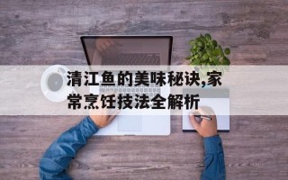 清江鱼的美味秘诀,家常烹饪技法全解析