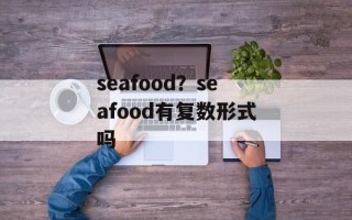 seafood？seafood有复数形式吗
