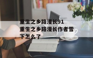 重生之乡路漫长91 重生之乡路漫长作者雪下怎么了