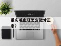 重庆毛血旺怎么做才正宗？