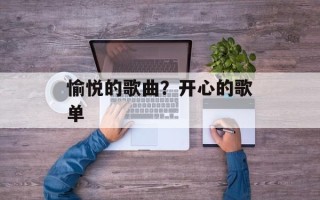 愉悦的歌曲？开心的歌单