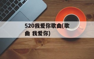 520我爱你歌曲(歌曲 我爱你)