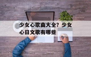 少女心歌曲大全？少女心日文歌有哪些