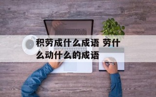 积劳成什么成语 劳什么动什么的成语
