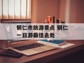 铜仁市旅游景点 铜仁一日游最佳去处