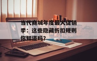 当代商城年度最大促销季：这些隐藏折扣规则你知道吗？