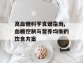 高血糖科学食谱指南,血糖控制与营养均衡的饮食方案