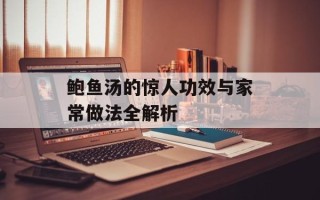 鲍鱼汤的惊人功效与家常做法全解析