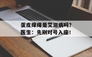 蛋皮痒痒是艾滋病吗？医生：先别对号入座！
