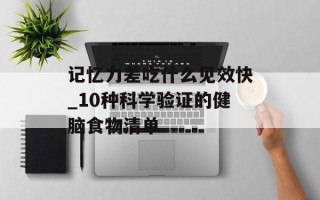 记忆力差吃什么见效快_10种科学验证的健脑食物清单