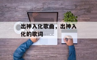 出神入化歌曲，出神入化的歌词