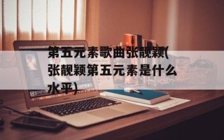 第五元素歌曲张靓颖(张靓颖第五元素是什么水平)