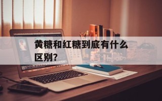 黄糖和红糖到底有什么区别？
