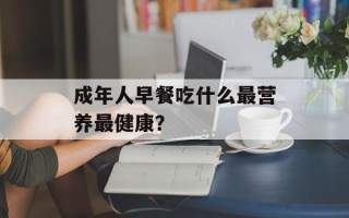 成年人早餐吃什么最营养最健康？