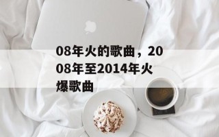 08年火的歌曲，2008年至2014年火爆歌曲