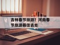 吉林春节旅游？河南春节旅游最佳去处