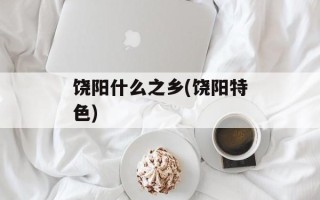 饶阳什么之乡(饶阳特色)