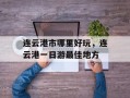 连云港市哪里好玩，连云港一日游最佳地方