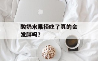 酸奶水果捞吃了真的会发胖吗？