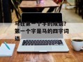 马在第一个字的成语？第一个字是马的四字词语