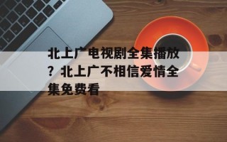 北上广电视剧全集播放？北上广不相信爱情全集免费看