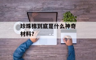 珍珠棉到底是什么神奇材料？