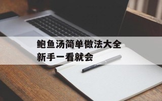 鲍鱼汤简单做法大全 新手一看就会