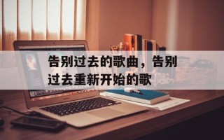 告别过去的歌曲，告别过去重新开始的歌