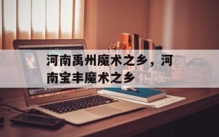 河南禹州魔术之乡，河南宝丰魔术之乡
