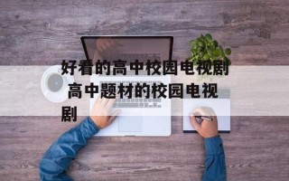 好看的高中校园电视剧 高中题材的校园电视剧
