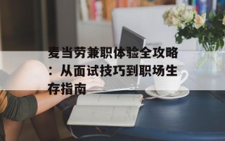 麦当劳兼职体验全攻略：从面试技巧到职场生存指南