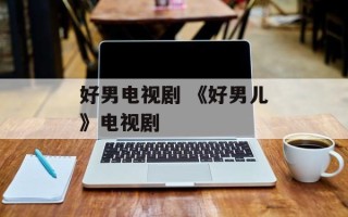 好男电视剧 《好男儿》电视剧