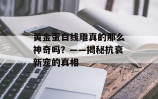 黄金蛋白线雕真的那么神奇吗？——揭秘抗衰新宠的真相
