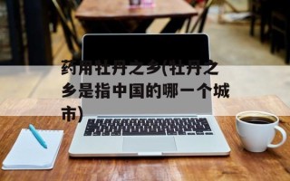 药用牡丹之乡(牡丹之乡是指中国的哪一个城市)
