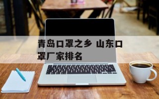 青岛口罩之乡 山东口罩厂家排名