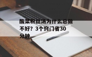 酸菜粉丝汤为什么总做不好？3个窍门省30分钟