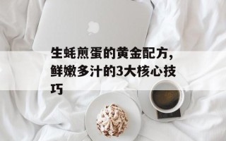 生蚝煎蛋的黄金配方,鲜嫩多汁的3大核心技巧