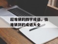 超难猜的四字成语，极难猜到的成语大全