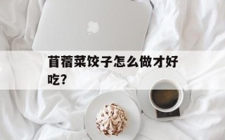 苜蓿菜饺子怎么做才好吃？