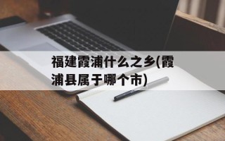 福建霞浦什么之乡(霞浦县属于哪个市)
