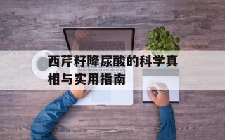 西芹籽降尿酸的科学真相与实用指南