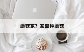 蘑菇家？家里种蘑菇