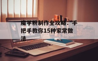 魔芋粉制作全攻略：手把手教你15种家常做法