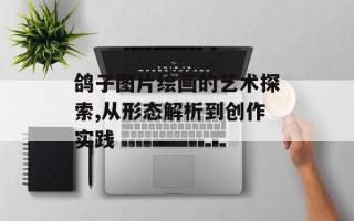鸽子图片绘画的艺术探索,从形态解析到创作实践