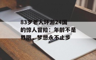 83岁老人环游24国的惊人冒险：年龄不是界限，梦想永不止步
