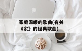 家庭温暖的歌曲(有关《家》的经典歌曲)