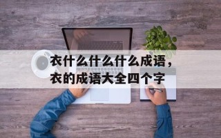 衣什么什么什么成语，衣的成语大全四个字
