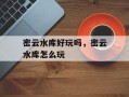 密云水库好玩吗，密云水库怎么玩